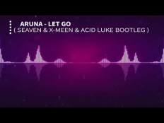 Aruna - Let Go ( Seaven & X-Meen & Acid Luke Bootleg )